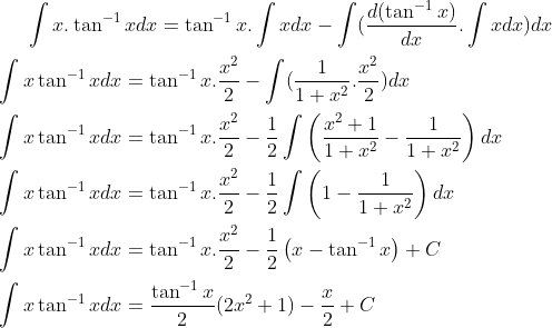 \int x.\tan^{-1} xdx= \tan^{-1} x.\int xdx - \int(\frac{d(\tan^{-1} x)}{dx}.\int x dx)dx\\ \\ \int x\tan^{-1} xdx = \tan^{-1} x.\frac{x^2}{2}- \int (\frac{1}{1+x^2}.\frac{x^2}{2})dx\\ \\ \int x\tan^{-1} xdx = \tan^{-1} x.\frac{x^2}{2}-\frac{1}{2}\int \left ( \frac{x^2+1}{1+x^2}-\frac{1}{1+x^2} \right )dx\\ \\ \int x\tan^{-1} xdx = \tan^{-1} x.\frac{x^2}{2}-\frac{1}{2}\int \left ( 1-\frac{1}{1+x^2} \right )dx\\ \\ \int x\tan^{-1} xdx = \tan^{-1} x.\frac{x^2}{2}-\frac{1}{2}\left ( x- \tan^{-1}x \right )+C\\ \\ \int x\tan^{-1}xdx = \frac{\tan^{-1}x}{2}(2x^2+1)-\frac{x}{2}+C