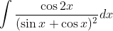 \int\frac{\cos 2x}{(\sin x + \cos x)^2}dx