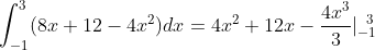 \int_{-1}^{3}(8x+12-4x^2)dx=4x^2+12x-\frac{4x^3}{3}|_{-1}^{\;\;3}