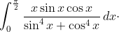 \int_{0}^{\frac{\pi }{2}}\frac{x\sin x\cos x}{\sin ^{4}x+\cos ^{4}x}\, dx\cdot