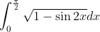 \int_{0}^{\frac{\pi}{2}} \sqrt{1-\sin 2 x} d x