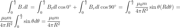 \int_{0}^{\frac{\pi}{2}}B.dl=\int_{0}^{\frac{\pi}{2}} B_tdl\cos 0^{\circ}+ \int_{0}^{\frac{\pi}{2}} B_ r dl\cos 90^{\circ} =\int_{0}^{\frac{\pi}{2}}\frac{\mu _0m}{4\pi R^3}\sin \theta (Rd\theta )=\frac{\mu _{0}m}{4 \pi R^2} \int_{0}^{\frac{\pi}{2}}\sin\theta d\theta =\frac{\mu_{0}m}{4\pi R^2 }