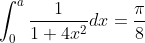 \int_{0}^{a} \frac{1}{1+4 x^{2}} d x=\frac{\pi}{8}