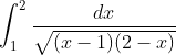 \int_{1}^{2} \frac{d x}{\sqrt{(x-1)(2-x)}}