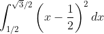 \int_{1/2}^{\sqrt3/2}\left ( x-\frac{1}{2} \right )^2dx