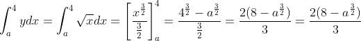\int_{a}^{4}ydx = \int_{a}^{4}\sqrt xdx = \left [ \frac{x^{\frac{3}{2}}}{\frac{3}{2}} \right ]_a^{4}= \frac{4^{\frac{3}{2}}-a^\frac{3}{2}}{\frac{3}{2}} = \frac{2(8-a^\frac{3}{2})}{3}=\frac{2(8-a^\frac{3}{2})}{3}