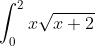 \int_0^2x\sqrt{x+2}