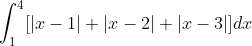 \int_1^4[|x-1| + |x-2| + |x-3|]dx