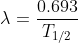 \lambda = \frac{0.693}{T_{1/2}}