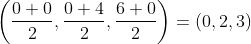 \left ( \frac{0+0}{2},\frac{0+4}{2},\frac{6+0}{2} \right )=(0,2,3)