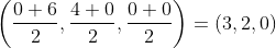 \left ( \frac{0+6}{2},\frac{4+0}{2},\frac{0+0}{2} \right )=(3,2,0)