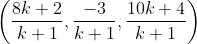 \left ( \frac{8k + 2 }{k+1}, \frac{-3}{k+1}, \frac{10 k + 4 }{k+1} \right )