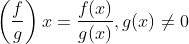 \left ( \frac{f}{g} \right )x = \frac{f(x)}{g(x)} , g(x)\neq 0