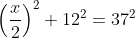 \left ( \frac{x}{2} \right )^2+12^2=37^2