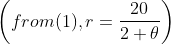 \left ( from (1) , r = \frac{20}{2+\theta } \right )
