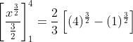 \left [\frac{x^{\frac{3}{2}}}{\frac{3}{2}} \right ]^4_1 = \frac{2}{3}\left [ (4)^\frac{3}{2}- (1)^\frac{3}{2} \right ]