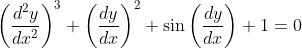 \left(\frac{d^2y}{dx^2} \right )^3 + \left(\frac{dy}{dx} \right )^2 + \sin\left(\frac{dy}{dx}\right ) + 1= 0