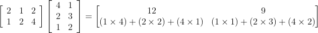 \left[\begin{array}{lll} 2 & 1 & 2 \\ 1 & 2 & 4 \end{array}\right]\left[\begin{array}{ll} 4 & 1 \\ 2 & 3 \\ 1 & 2 \end{array}\right]=\begin{bmatrix} 12 &9 \\ (1 \times 4)+(2 \times 2)+(4 \times 1) & (1 \times 1)+(2 \times 3)+(4 \times 2) \end{bmatrix}