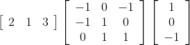 \left[\begin{array}{lll} 2 & 1 & 3 \end{array}\right]\left[\begin{array}{ccc} -1 & 0 & -1 \\ -1 & 1 & 0 \\ 0 & 1 & 1 \end{array}\right]\left[\begin{array}{c} 1 \\ 0 \\ -1 \end{array}\right]
