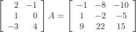 \left[\begin{array}{rr} 2 & -1 \\ 1 & 0 \\ -3 & 4 \end{array}\right] A=\left[\begin{array}{ccc} -1 & -8 & -10 \\ 1 & -2 & -5 \\ 9 & 22 & 15 \end{array}\right]