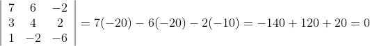 \left|\begin{array}{ccc}{7} & {6} & {-2} \\ {3} & {4} & {2} \\ {1} & {-2} & {-6}\end{array}\right| =7(-20)-6(-20)-2(-10)=-140+120+20=0