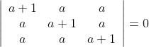 \left|\begin{array}{ccc}{a+1} & {a} & {a} \\ {a} & {a+1} & {a} \\ {a} & {a} & {a+1}\end{array}\right|=0