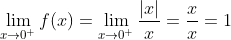 \lim_{x \rightarrow 0^+} f (x) = \lim_{x \rightarrow 0^+} \frac{|x|}{x}=\frac{x}{x}=1