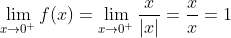 \lim_{x \rightarrow 0^+} f (x) = \lim_{x \rightarrow 0^+} \frac{x}{|x|}=\frac{x}{x}=1