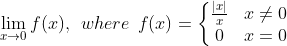 \lim_{x \rightarrow 0} f (x) , \: \: where \: \: f (x) = \left\{\begin{matrix} \frac{|x|}{x} & x \neq 0 \\ 0 & x = 0 \end{matrix}\right.