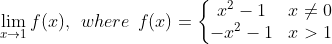 \lim_{x \rightarrow 1} f (x ) , \: \:where \: \: f (x) = \left\{\begin{matrix} x^2 -1 & x \neq 0 \\ -x^2 -1 & x > 1 \end{matrix}\right.