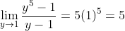 \lim_{y \rightarrow 1 }\frac{ y^5 -1}{y-1 }=5(1)^5=5