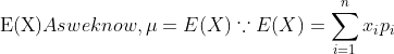 \mathrm{E}(\mathrm{X})$ As we know, $\mu=E(X)$ $\because E(X)=\sum_{i=1}^{n} x_{i} p_{i}$