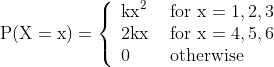\mathrm{P}(\mathrm{X}=\mathrm{x})=\left\{\begin{array}{ll} \mathrm{kx}^{2} & \text { for } \mathrm{x}=1,2,3 \\ 2 \mathrm{kx} & \text { for } \mathrm{x}=4,5,6 \\ 0 & \text { otherwise } \end{array}\right.