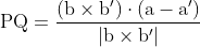 \mathrm{PQ=\frac{\left ( b\times b' \right )\cdot(a-a')}{|b\times b'|}}