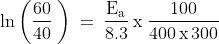 \mathrm{ln\left ( \frac{60}{40} \:\right )\: =\: \frac{E_{a}}{8.3}\: x\: \frac{100}{400\, x\, 300}}