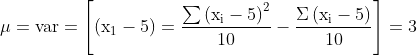 \mu=\operatorname{var} =\left[\left(\mathrm{x}_{1}-5\right)=\frac{\sum\left(\mathrm{x}_{\mathrm{i}}-5\right)^{2}}{10}-\frac{\Sigma\left(\mathrm{x}_{\mathrm{i}}-5\right)}{10}\right]=3