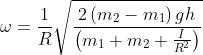\omega=\frac{1}{R} \sqrt{\frac{2\left(m_{2}-m_{1}\right) g h}{\left(m_{1}+m_{2}+\frac{I}{R^{2}}\right)}}