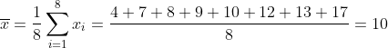 \overline{x} = \frac{1}{8}\sum_{i=1}^{8}x_i = \frac{4+ 7+ 8+ 9+ 10+ 12+ 13+ 17}{8} = 10