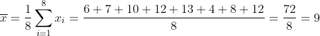 \overline{x} = \frac{1}{8}\sum_{i=1}^{8}x_i = \frac{6+ 7+ 10+ 12+ 13+ 4+ 8+ 12}{8} = \frac{72}{8} = 9