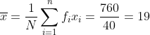 \overline{x} = \frac{1}{N}\sum_{i=1}^{n}f_ix_i = \frac{760}{40} = 19