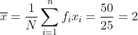\overline{x} = \frac{1}{N}\sum_{i=1}^{n}f_ix_i =\frac{50}{25}= 2
