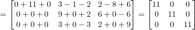 \small =\begin{bmatrix} 0+11+0 &3-1-2 &2-8+6 \\ 0+0+0 & 9+0+2 & 6+0-6 \\ 0+0+0 &3+0-3 & 2+0+9 \end{bmatrix} = \begin{bmatrix} 11 & 0 &0 \\ 0& 11&0 \\ 0 & 0 & 11 \end{bmatrix}