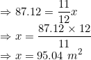 \small \\ \Rightarrow 87.12= \frac{11}{12}x \\ \Rightarrow x = \frac{87.12\times12}{11} \\ \Rightarrow x = 95.04\ m^2