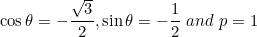 \small \cos \theta = -\frac{\sqrt3}{2}, \sin \theta = -\frac{1}{2} \ and \ p = 1