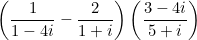 \small \left ( \frac{1}{1-4i}-\frac{2}{1+i} \right )\left ( \frac{3-4i}{5+i} \right )