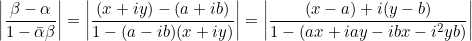 \small \left | \frac{\beta -\alpha }{1-\bar{\alpha }\beta } \right | = \left | \frac{(x+iy)-(a+ib)}{1-(a-ib)(x+iy)} \right | = \left | \frac{(x-a)+i(y-b)}{1-(ax+iay-ibx-i^2yb)} \right |