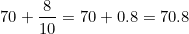 \small 70+\frac{8}{10}=70+0.8=70.8