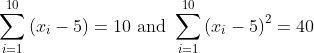 \sum_{i=1}^{10}\left(x_{i}-5\right)=10 \text { and } \sum_{i=1}^{10}\left(x_{i}-5\right)^{2}=40