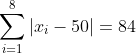 \sum_{i=1}^{8}|x_i - 50| = 84
