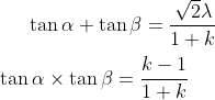 \tan \alpha + \tan{\beta } = \frac{\sqrt{2} \lambda}{1+k}\\\\\tan \alpha \times \tan{\beta } = \frac{k-1}{1+k}